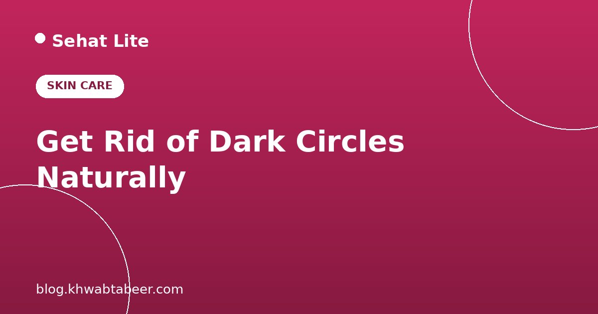 How to Get Rid of Dark Circles Naturally: Causes and Easy Remedies